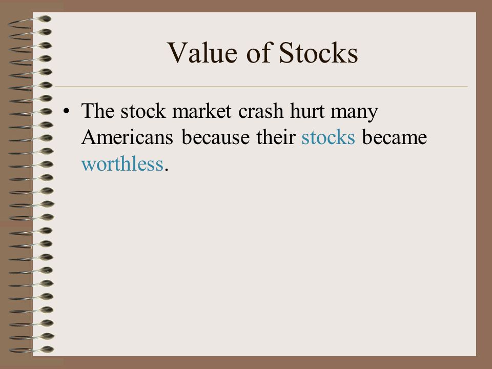 Value of Stocks The stock market crash hurt many Americans because their stocks became worthless.