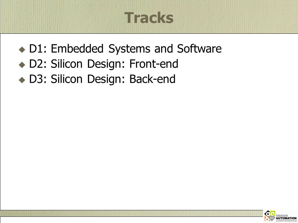 Tracks  D1: Embedded Systems and Software  D2: Silicon Design: Front-end  D3: Silicon Design: Back-end