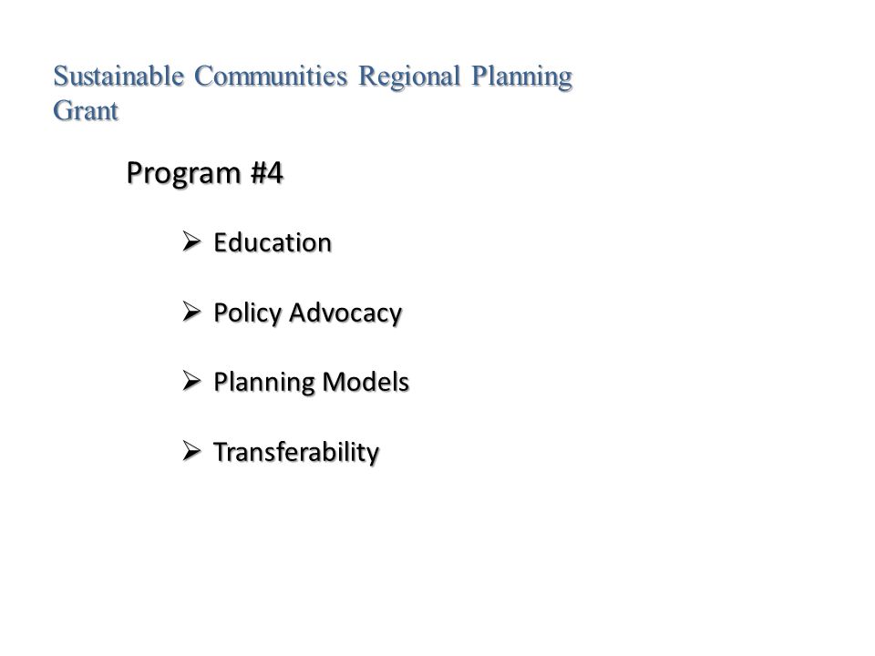 Program #4  Education  Policy Advocacy  Planning Models  Transferability Sustainable Communities Regional Planning Grant