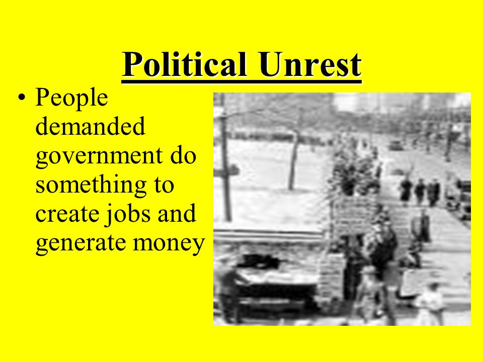 Political Unrest People demanded government do something to create jobs and generate money