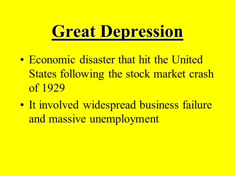 Great Depression Economic disaster that hit the United States following the stock market crash of 1929 It involved widespread business failure and massive unemployment