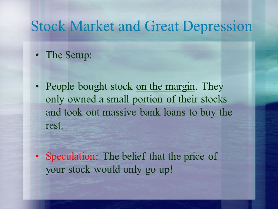 Stock Market and Great Depression The Setup: People bought stock on the margin.