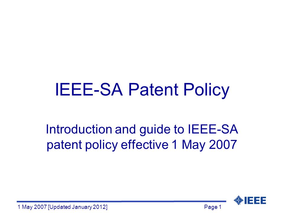 Page 1 1 May 2007 [Updated January 2012] IEEE-SA Patent Policy Introduction and guide to IEEE-SA patent policy effective 1 May 2007