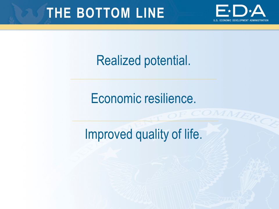 Realized potential. Economic resilience. Improved quality of life. THE BOTTOM LINE