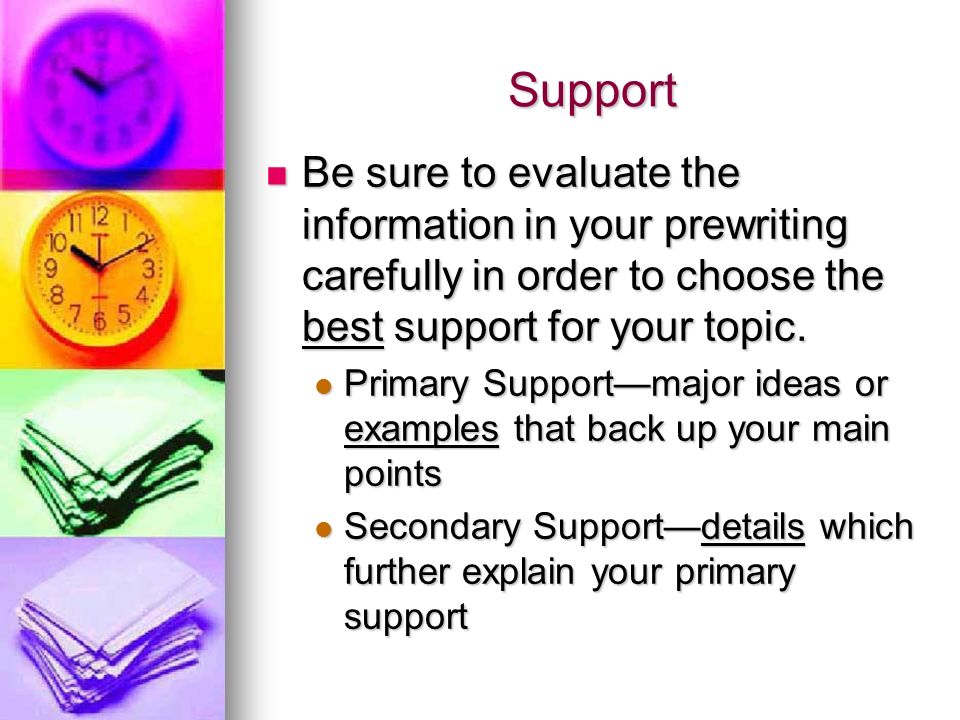 Support Be sure to evaluate the information in your prewriting carefully in order to choose the best support for your topic.