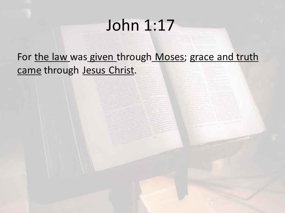 John 1:17 For the law was given through Moses; grace and truth came through Jesus Christ.
