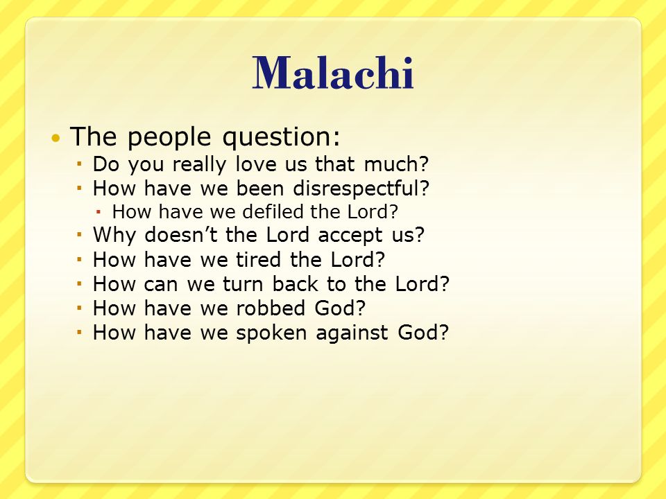 Malachi The people question:  Do you really love us that much.