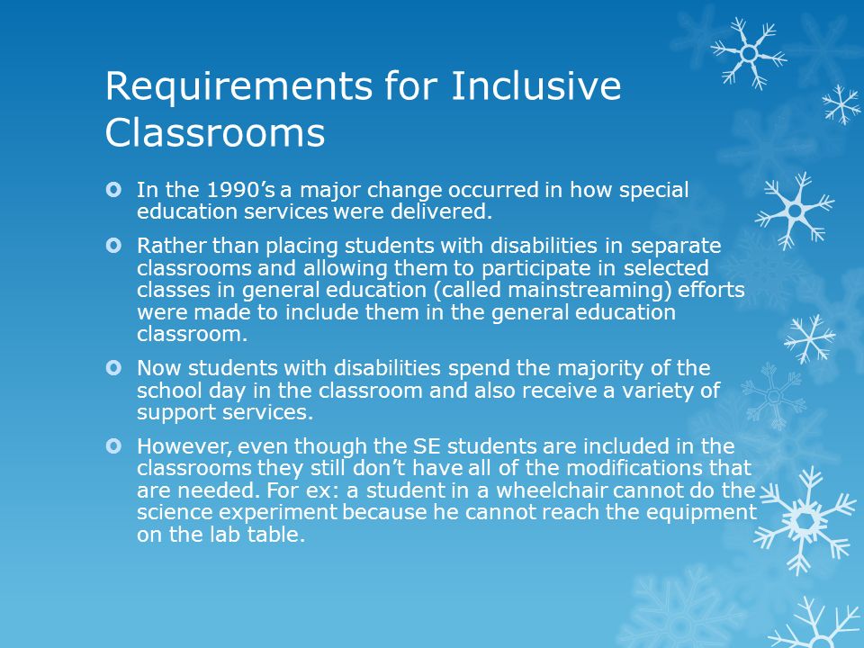 Requirements for Inclusive Classrooms  In the 1990’s a major change occurred in how special education services were delivered.