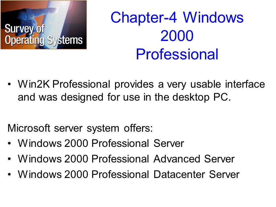 Chapter-4 Windows 2000 Professional Win2K Professional provides a very usable interface and was designed for use in the desktop PC.