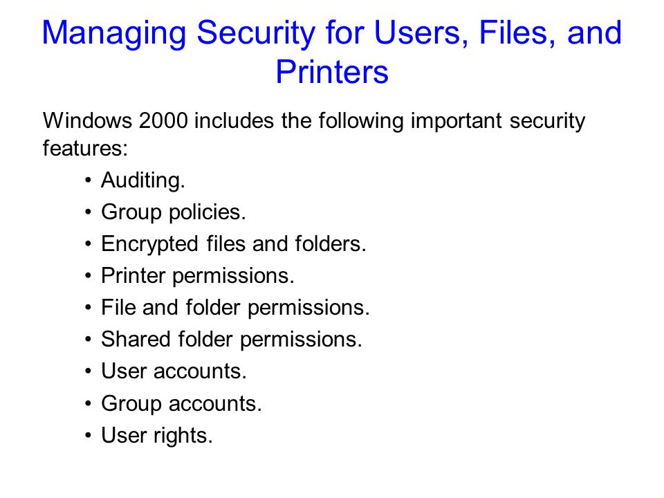Managing Security for Users, Files, and Printers Windows 2000 includes the following important security features: Auditing.