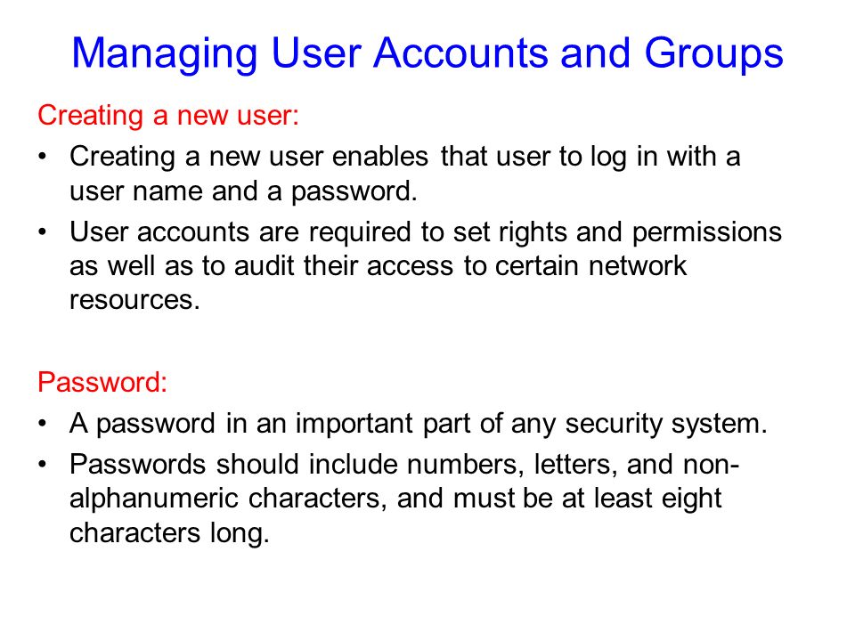 Managing User Accounts and Groups Creating a new user: Creating a new user enables that user to log in with a user name and a password.
