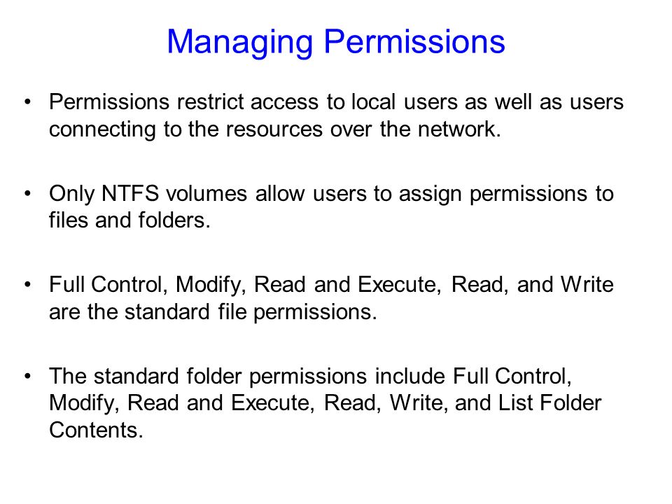 Managing Permissions Permissions restrict access to local users as well as users connecting to the resources over the network.