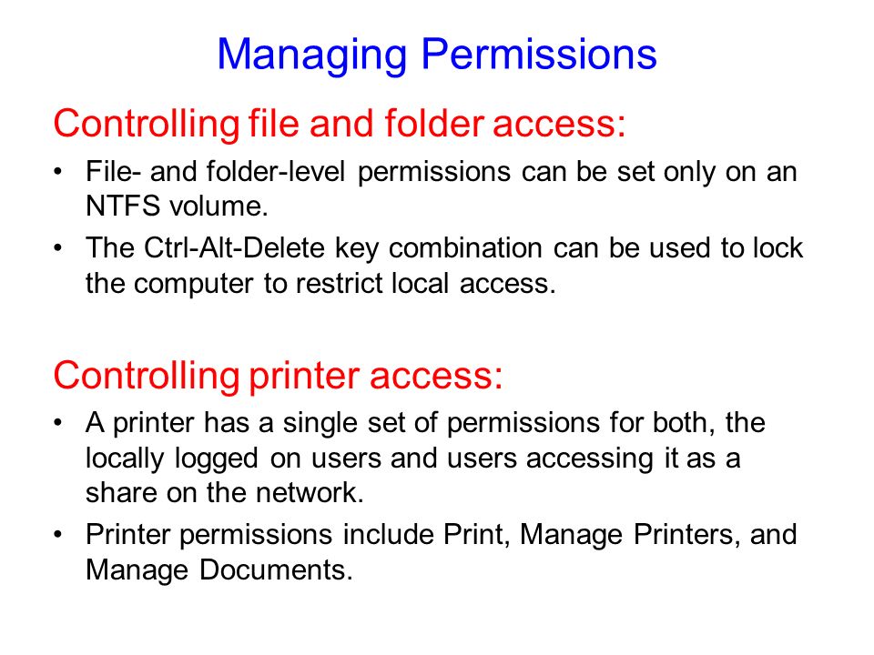 Managing Permissions Controlling file and folder access: File- and folder-level permissions can be set only on an NTFS volume.