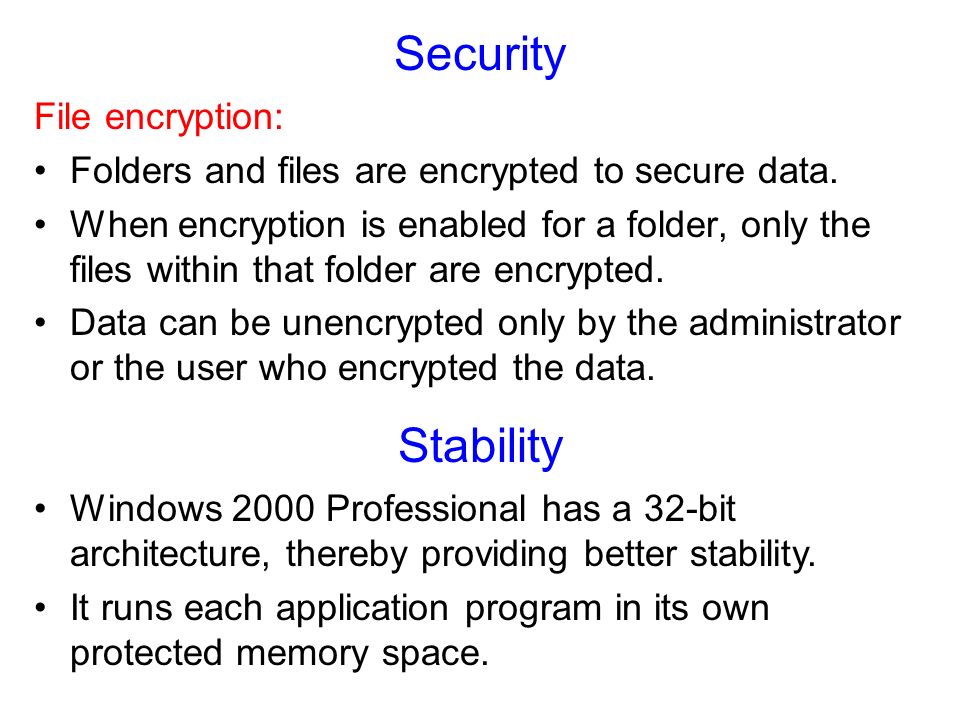 Security File encryption: Folders and files are encrypted to secure data.