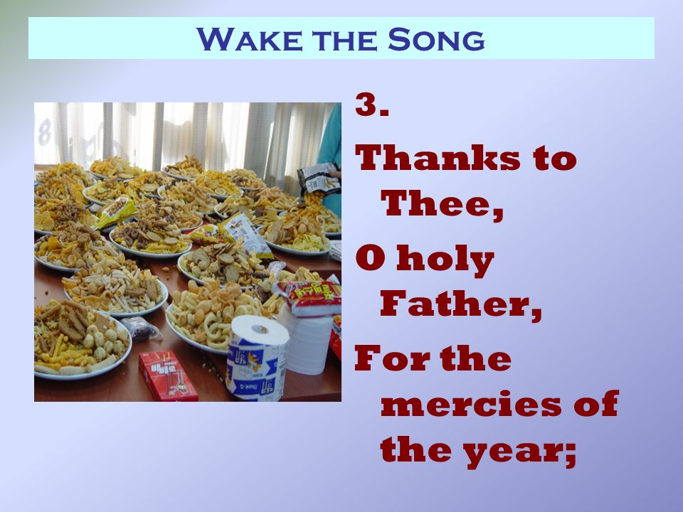 Wake the Song 3. Thanks to Thee, O holy Father, For the mercies of the year;