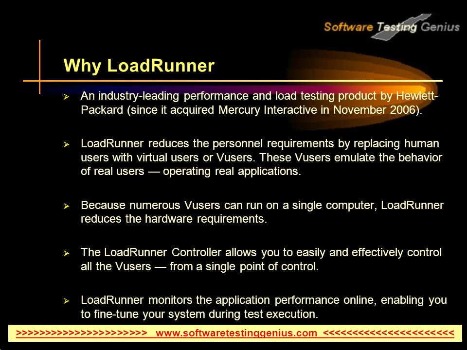 Why LoadRunner  An industry-leading performance and load testing product by Hewlett- Packard (since it acquired Mercury Interactive in November 2006).