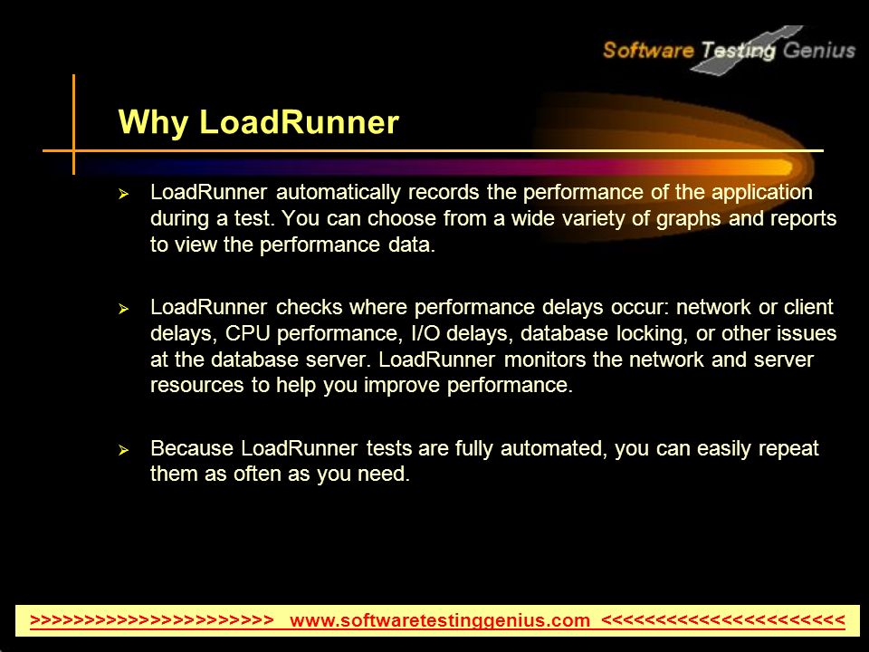 Why LoadRunner  LoadRunner automatically records the performance of the application during a test.
