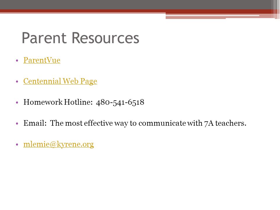 Parent Resources ParentVue Centennial Web Page Homework Hotline: The most effective way to communicate with 7A teachers.