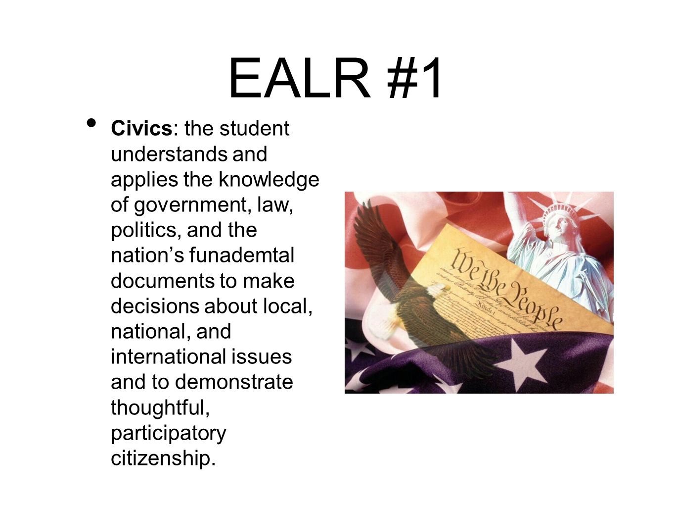 EALR #1 Civics: the student understands and applies the knowledge of government, law, politics, and the nation’s funademtal documents to make decisions about local, national, and international issues and to demonstrate thoughtful, participatory citizenship.