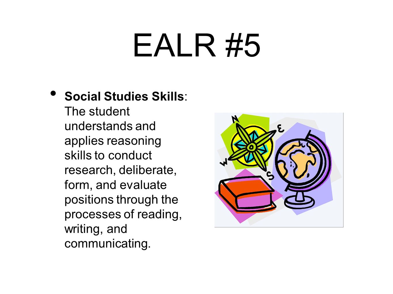 EALR #5 Social Studies Skills: The student understands and applies reasoning skills to conduct research, deliberate, form, and evaluate positions through the processes of reading, writing, and communicating.