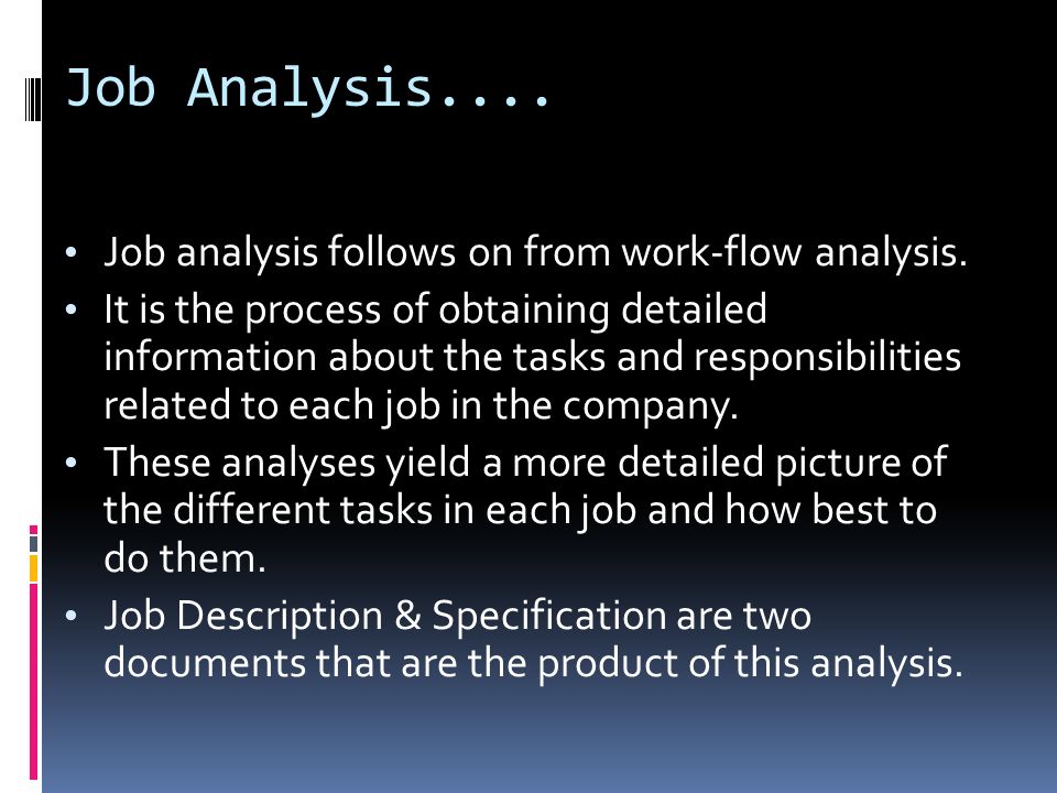 Job Analysis.... Job analysis follows on from work-flow analysis.