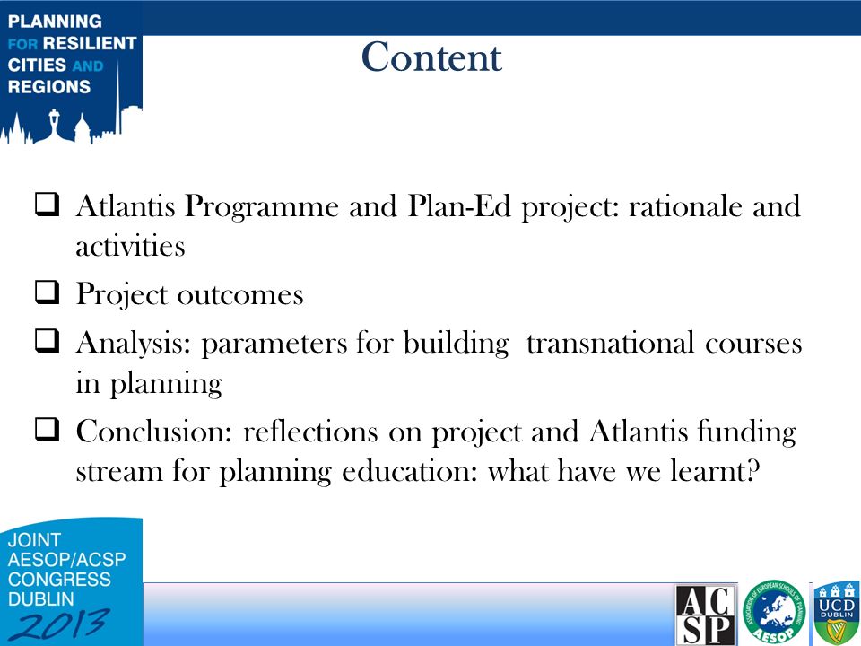 Content  Atlantis Programme and Plan-Ed project: rationale and activities  Project outcomes  Analysis: parameters for building transnational courses in planning  Conclusion: reflections on project and Atlantis funding stream for planning education: what have we learnt