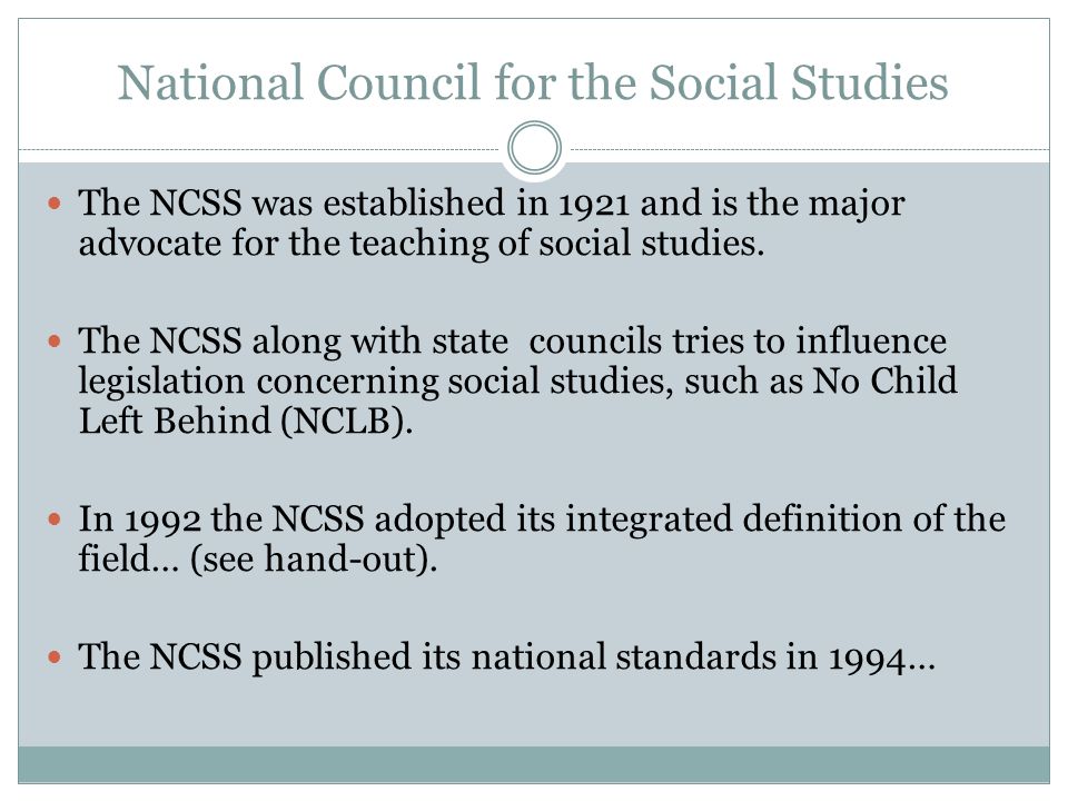 National Council for the Social Studies The NCSS was established in 1921 and is the major advocate for the teaching of social studies.