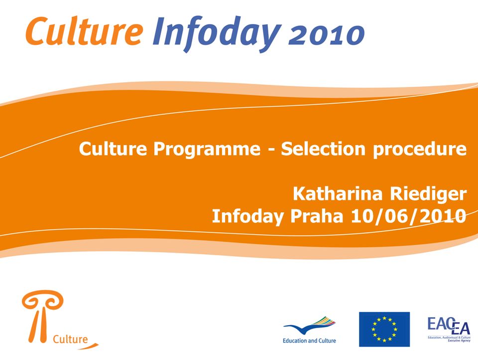 Culture Programme - Selection procedure Katharina Riediger Infoday Praha 10/06/2010