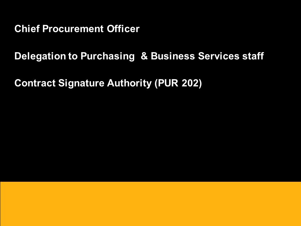 Chief Procurement Officer Delegation to Purchasing & Business Services staff Contract Signature Authority (PUR 202)