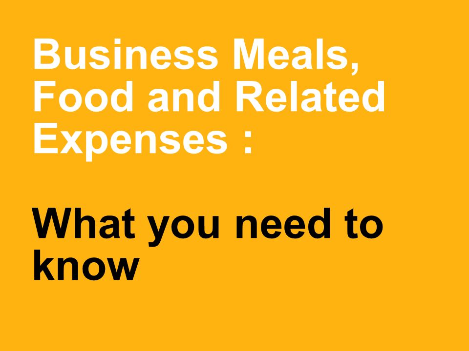 Business Meals, Food and Related Expenses : What you need to know