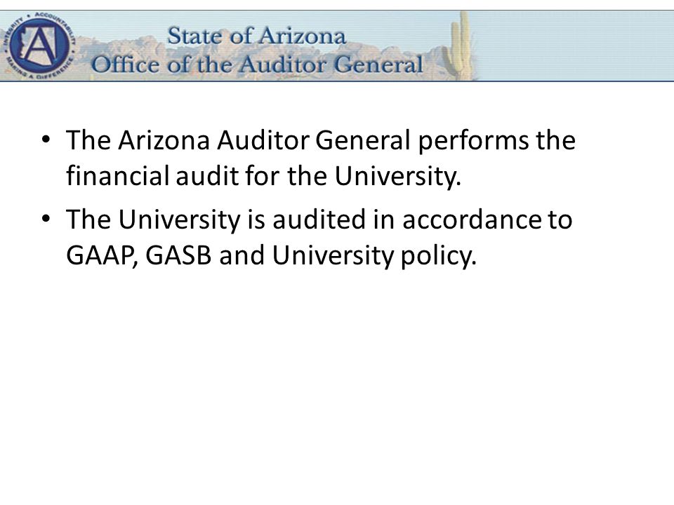 The Arizona Auditor General performs the financial audit for the University.