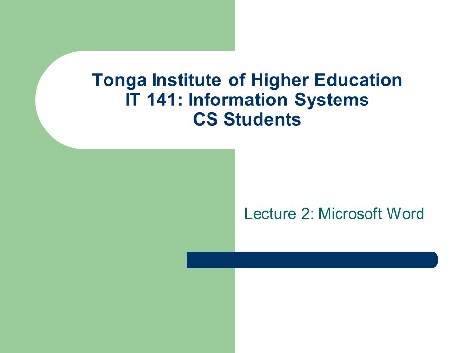 Tonga Institute of Higher Education IT 141: Information Systems CS Students Lecture 2: Microsoft Word