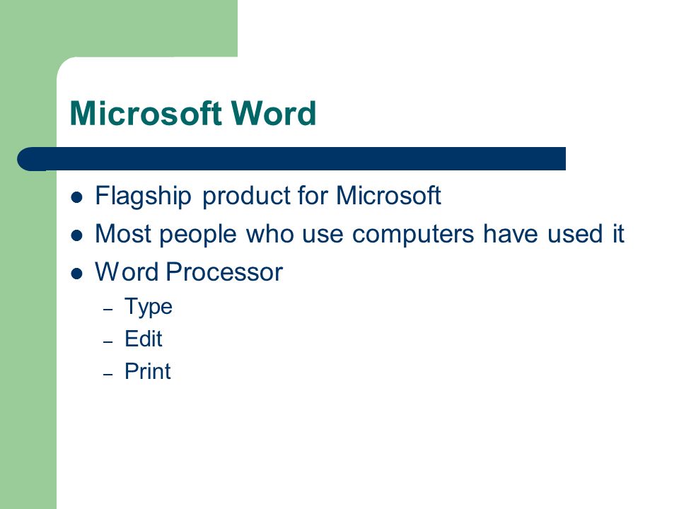 Microsoft Word Flagship product for Microsoft Most people who use computers have used it Word Processor – Type – Edit – Print