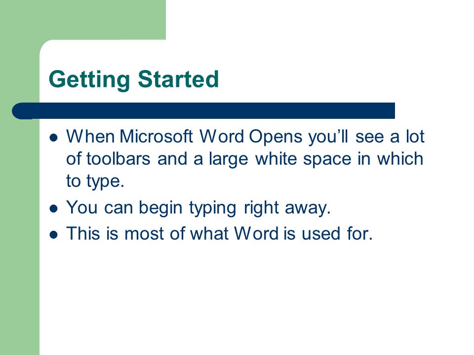 Getting Started When Microsoft Word Opens you’ll see a lot of toolbars and a large white space in which to type.