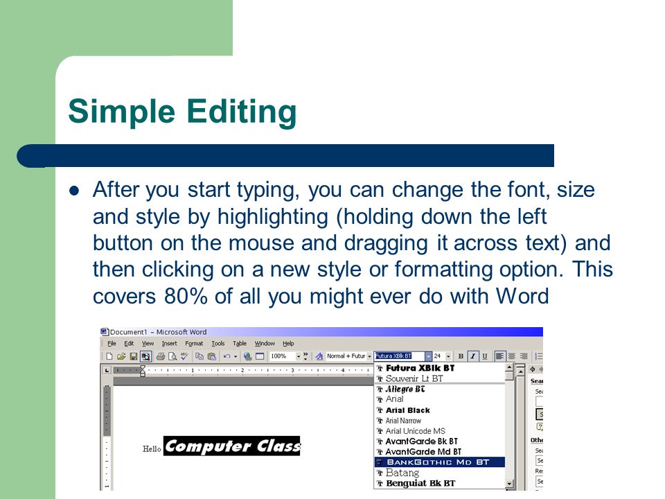 Simple Editing After you start typing, you can change the font, size and style by highlighting (holding down the left button on the mouse and dragging it across text) and then clicking on a new style or formatting option.