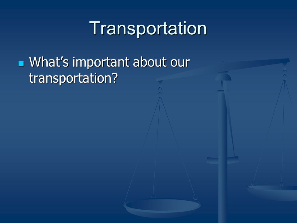 Transportation What’s important about our transportation.