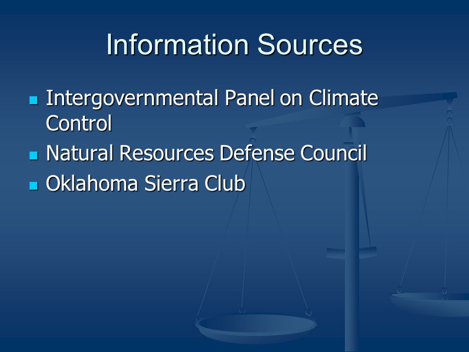 Information Sources Intergovernmental Panel on Climate Control Intergovernmental Panel on Climate Control Natural Resources Defense Council Natural Resources Defense Council Oklahoma Sierra Club Oklahoma Sierra Club