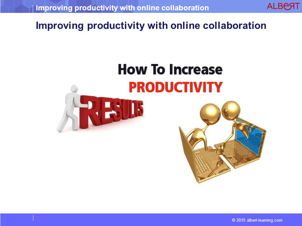 Improving productivity with online collaboration © 2015 albert-learning.com Improving productivity with online collaboration