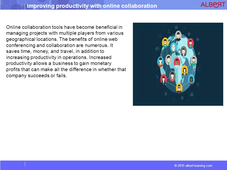 Improving productivity with online collaboration © 2015 albert-learning.com Online collaboration tools have become beneficial in managing projects with multiple players from various geographical locations.