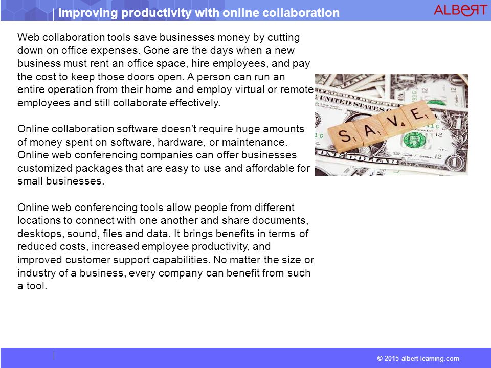 Improving productivity with online collaboration © 2015 albert-learning.com Web collaboration tools save businesses money by cutting down on office expenses.