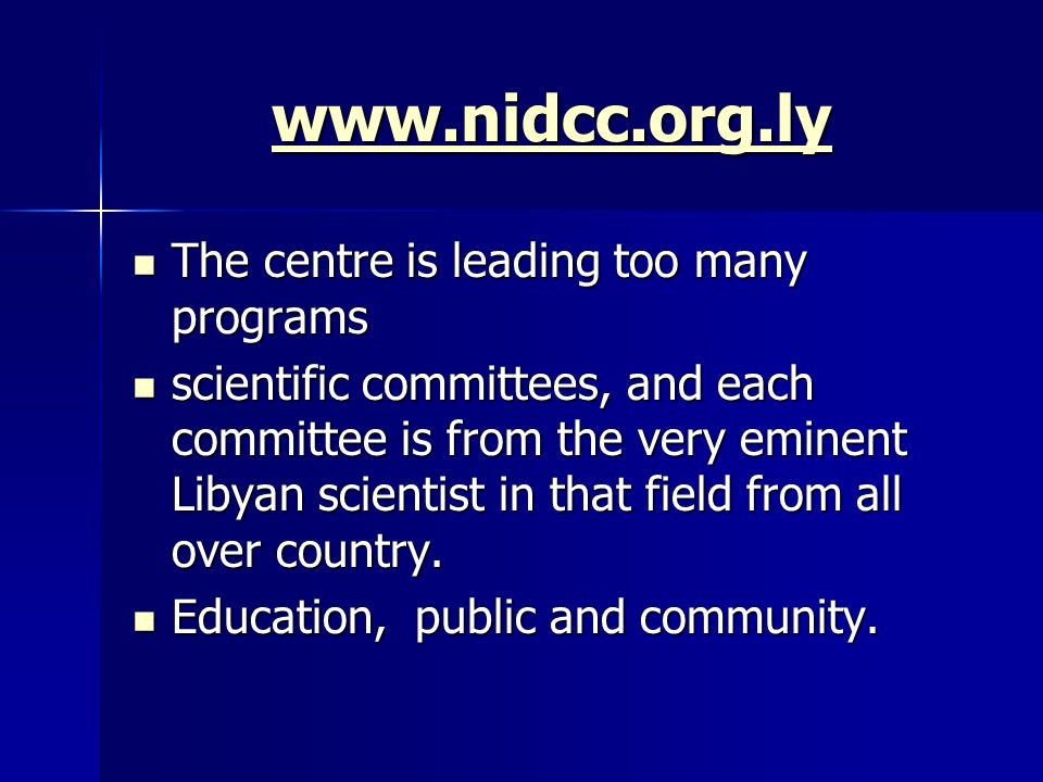 The centre is leading too many programs The centre is leading too many programs scientific committees, and each committee is from the very eminent Libyan scientist in that field from all over country.