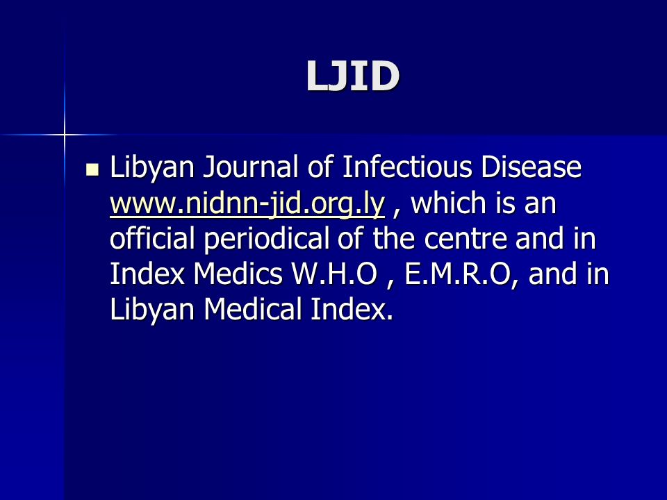 LJID Libyan Journal of Infectious Disease   which is an official periodical of the centre and in Index Medics W.H.O, E.M.R.O, and in Libyan Medical Index.