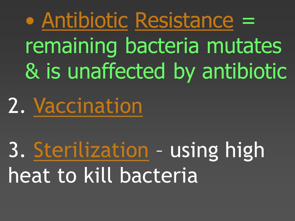 Antibiotic Resistance = remaining bacteria mutates & is unaffected by antibiotic 2.