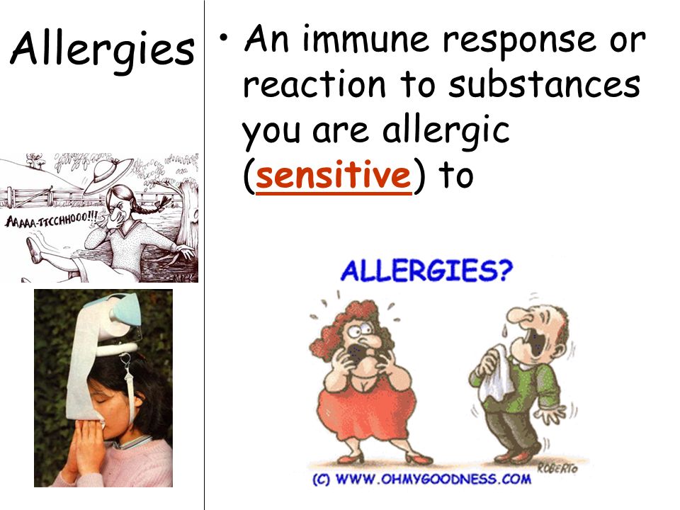 Allergies An immune response or reaction to substances you are allergic (sensitive) to