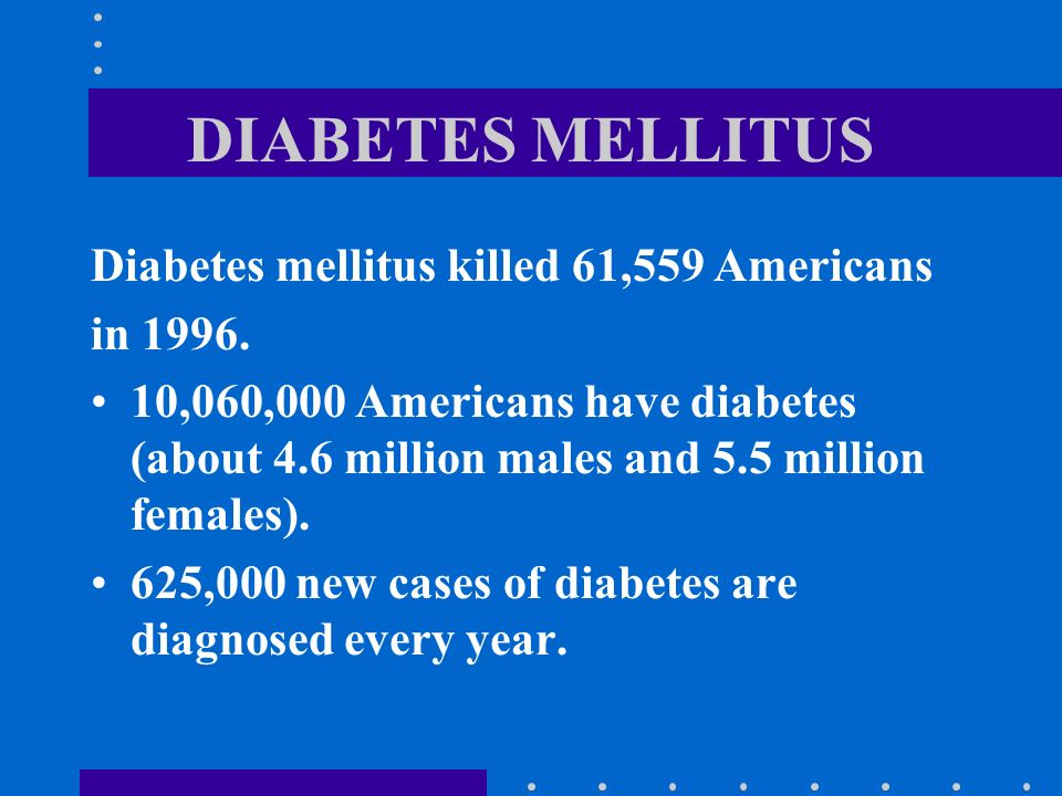 DIABETES MELLITUS Diabetes mellitus killed 61,559 Americans in 1996.