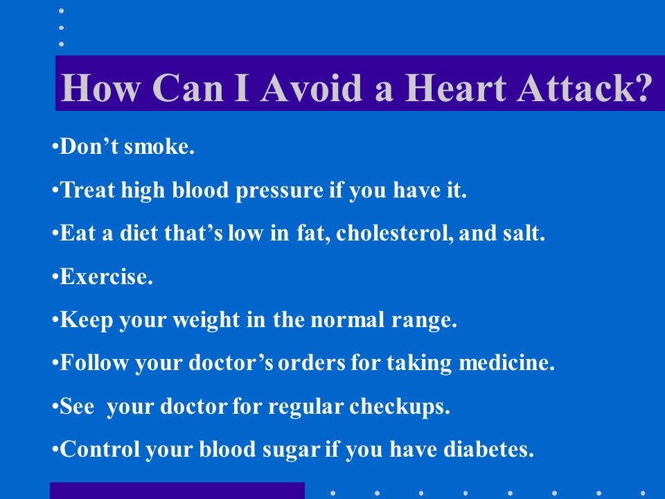 How Can I Avoid a Heart Attack. Don’t smoke. Treat high blood pressure if you have it.