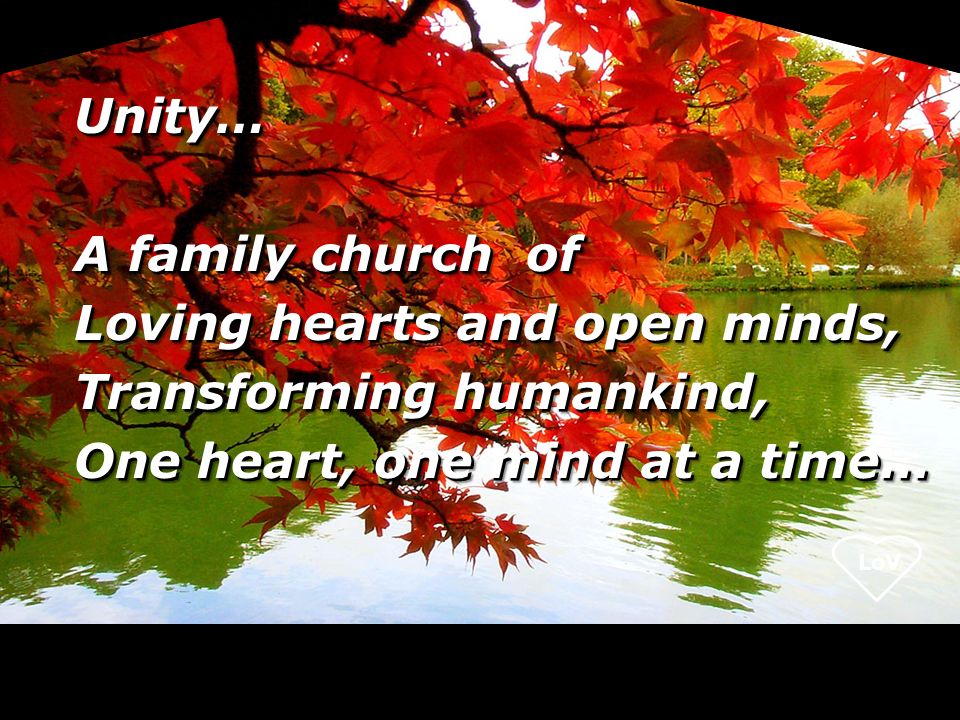 LoV Unity… A family church of Loving hearts and open minds, Transforming humankind, One heart, one mind at a time...