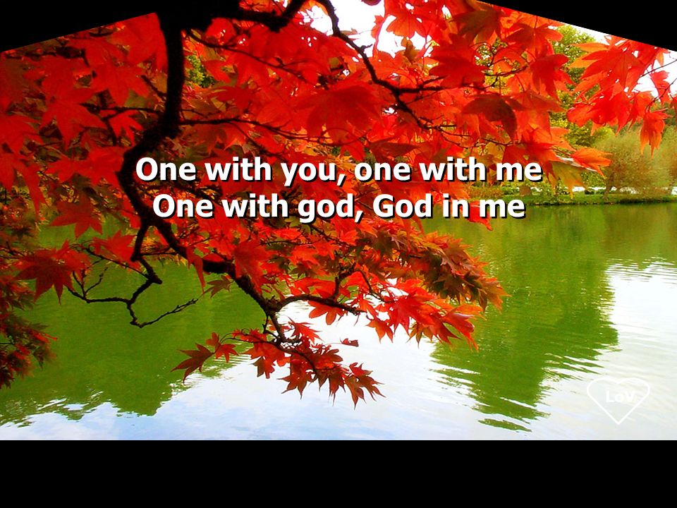 LoV One with you, one with me One with god, God in me
