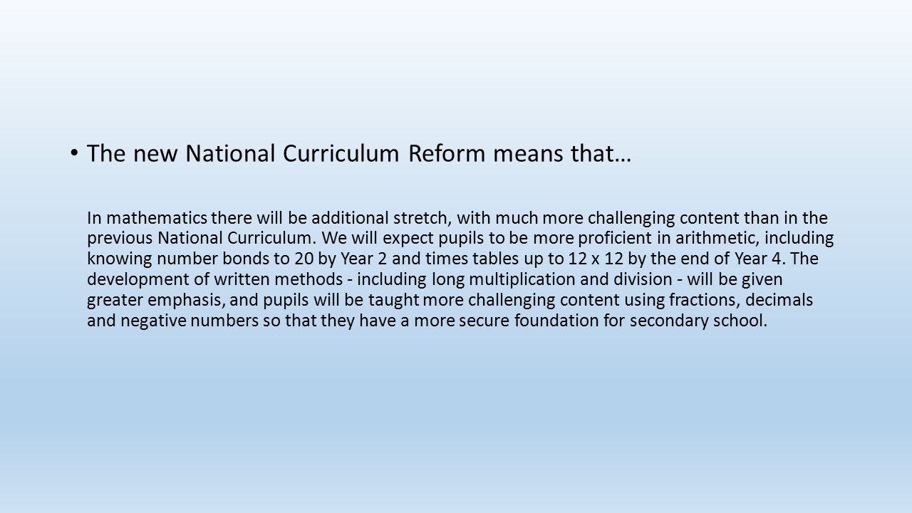 The new National Curriculum Reform means that… In mathematics there will be additional stretch, with much more challenging content than in the previous National Curriculum.