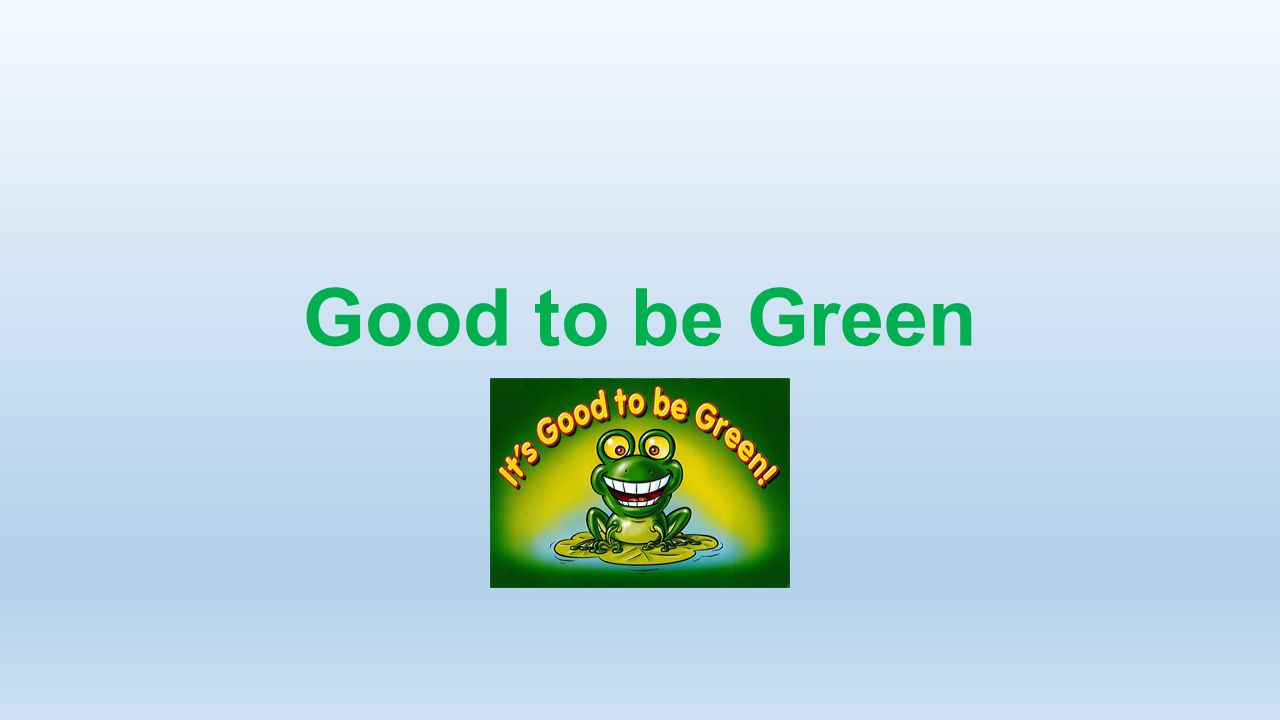 Good to be Green